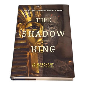 The Shadow King Bizarre Afterlife of King Tut's Mummy Jo Marchant Hardcover